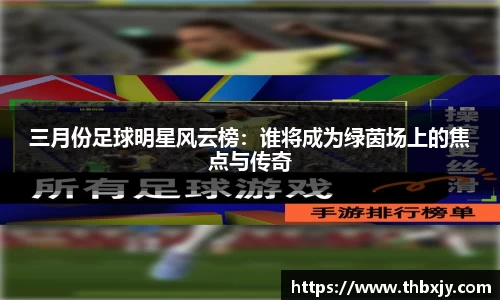 三月份足球明星风云榜：谁将成为绿茵场上的焦点与传奇